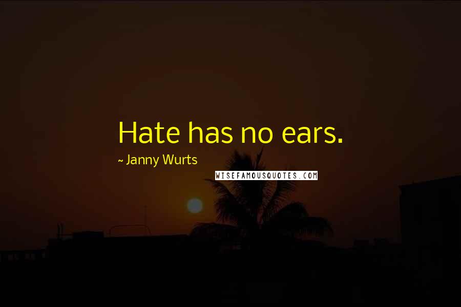 Janny Wurts Quotes: Hate has no ears.