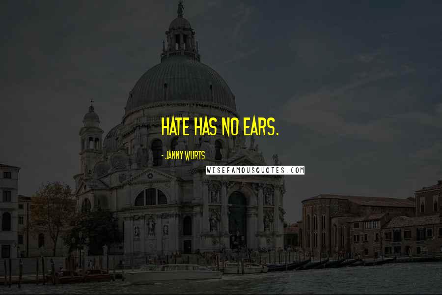 Janny Wurts Quotes: Hate has no ears.