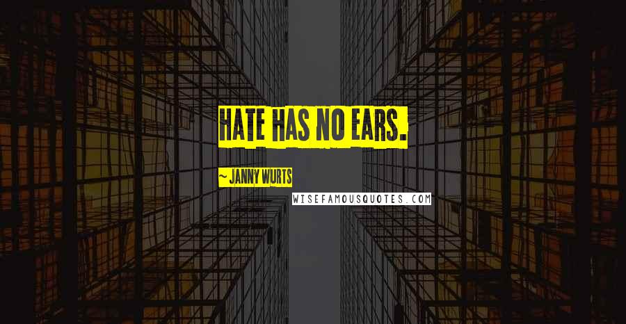 Janny Wurts Quotes: Hate has no ears.