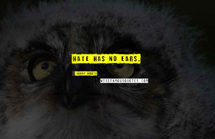 Janny Wurts Quotes: Hate has no ears.