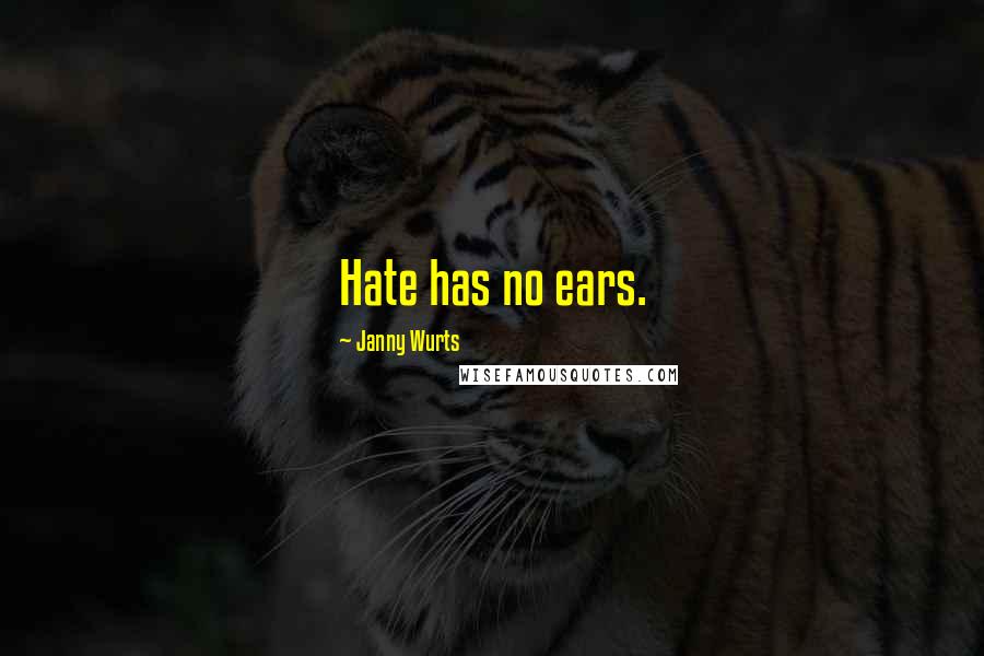 Janny Wurts Quotes: Hate has no ears.