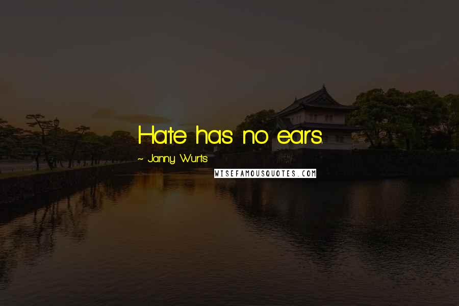 Janny Wurts Quotes: Hate has no ears.