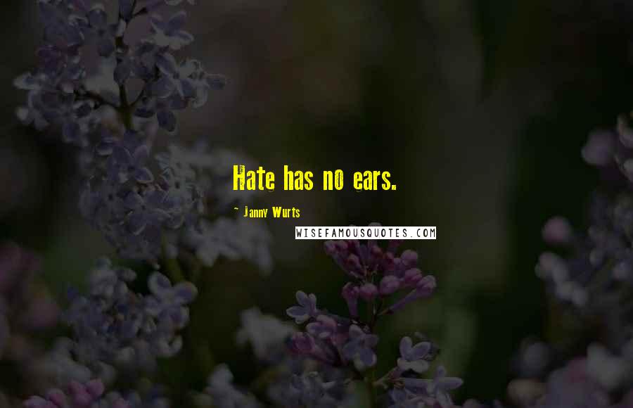 Janny Wurts Quotes: Hate has no ears.