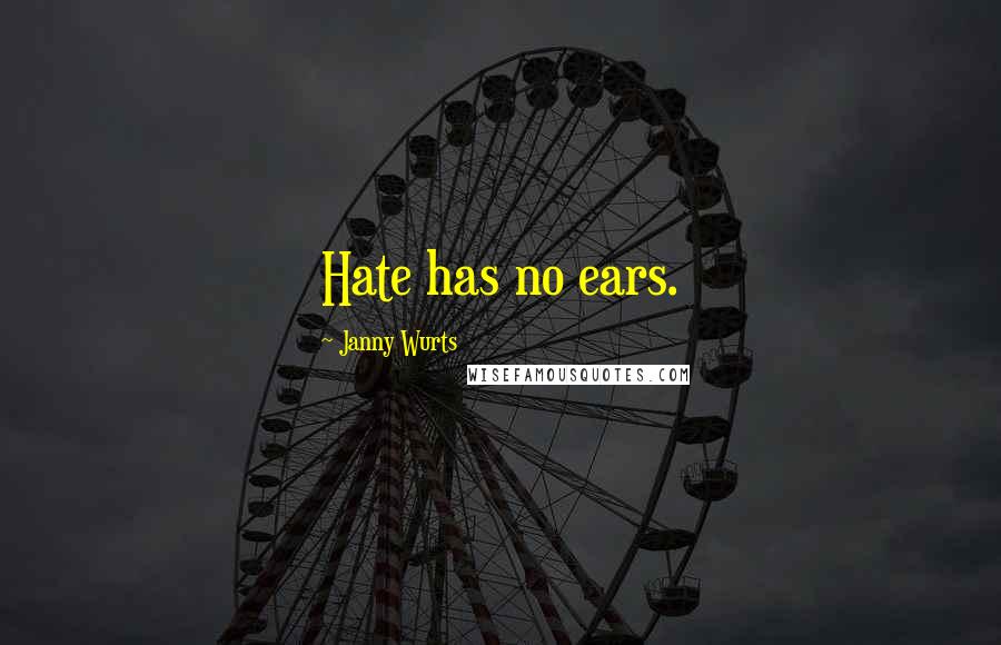 Janny Wurts Quotes: Hate has no ears.