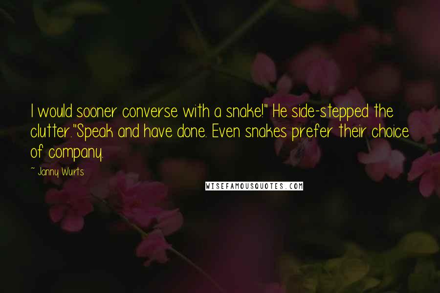 Janny Wurts Quotes: I would sooner converse with a snake!" He side-stepped the clutter."Speak and have done. Even snakes prefer their choice of company.