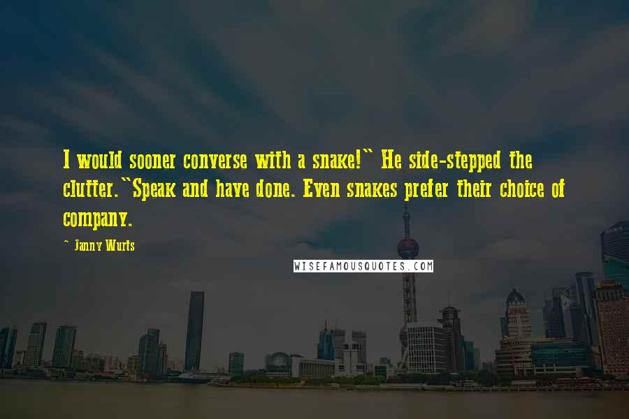 Janny Wurts Quotes: I would sooner converse with a snake!" He side-stepped the clutter."Speak and have done. Even snakes prefer their choice of company.