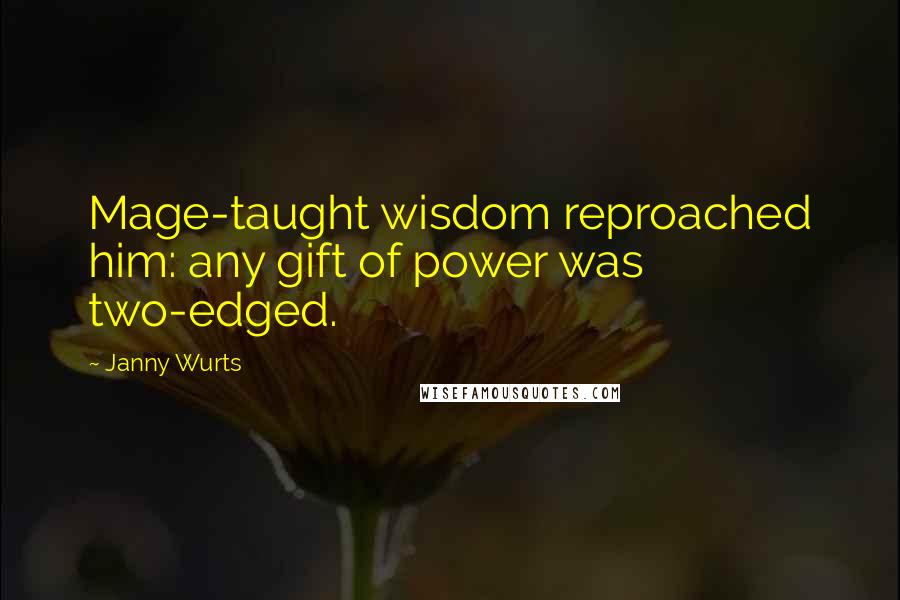 Janny Wurts Quotes: Mage-taught wisdom reproached him: any gift of power was two-edged.