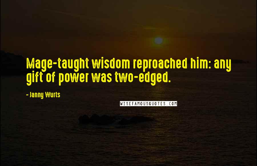 Janny Wurts Quotes: Mage-taught wisdom reproached him: any gift of power was two-edged.