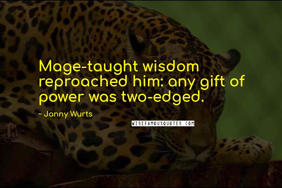 Janny Wurts Quotes: Mage-taught wisdom reproached him: any gift of power was two-edged.