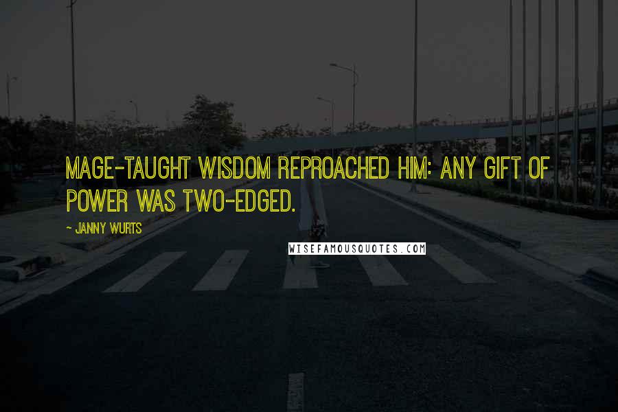 Janny Wurts Quotes: Mage-taught wisdom reproached him: any gift of power was two-edged.