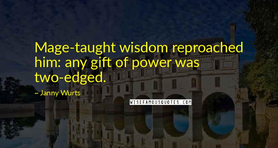Janny Wurts Quotes: Mage-taught wisdom reproached him: any gift of power was two-edged.