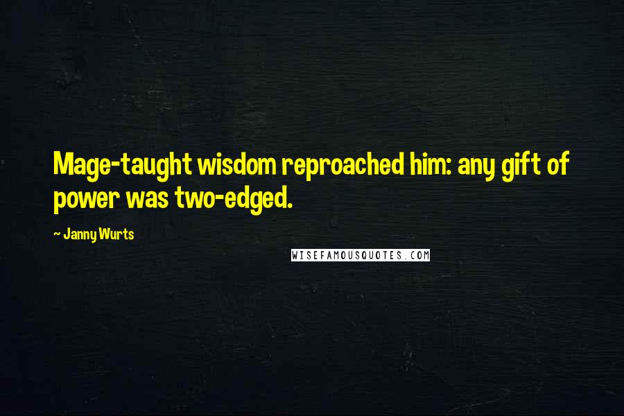 Janny Wurts Quotes: Mage-taught wisdom reproached him: any gift of power was two-edged.