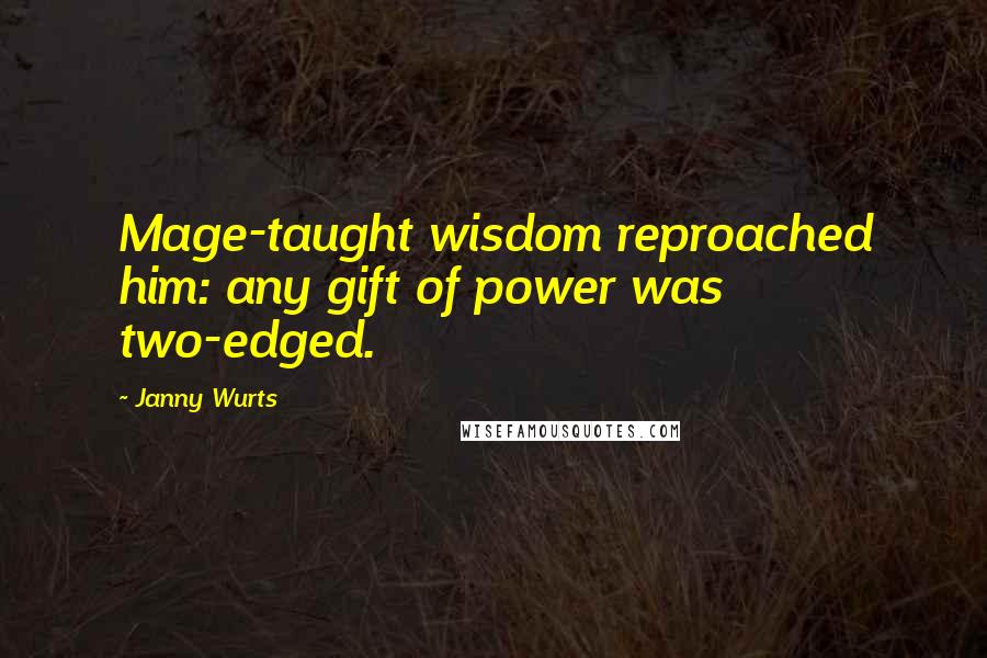Janny Wurts Quotes: Mage-taught wisdom reproached him: any gift of power was two-edged.