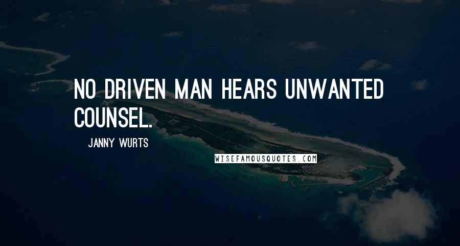 Janny Wurts Quotes: No driven man hears unwanted counsel.