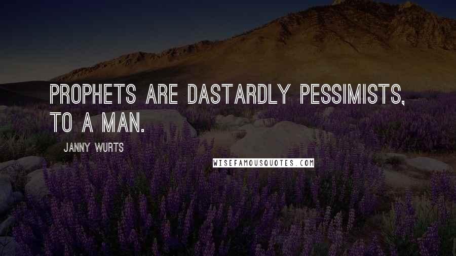 Janny Wurts Quotes: Prophets are dastardly pessimists, to a man.
