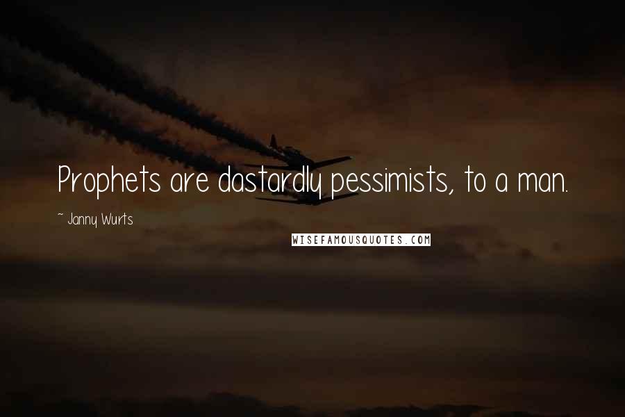 Janny Wurts Quotes: Prophets are dastardly pessimists, to a man.