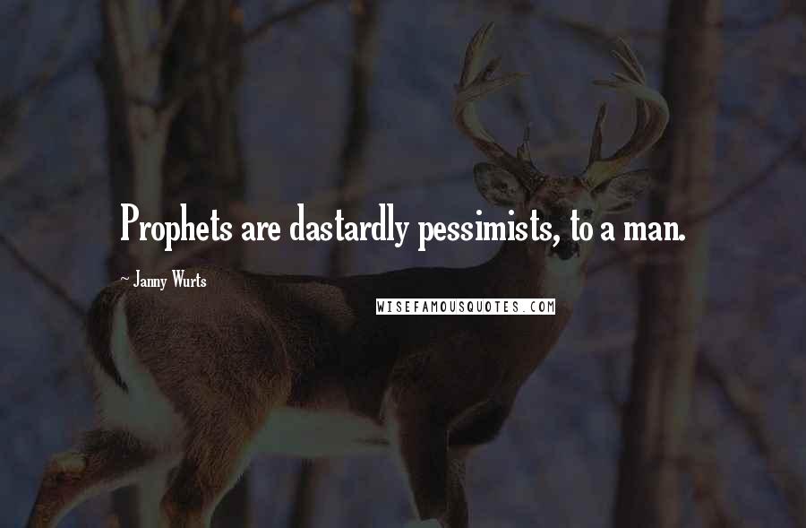 Janny Wurts Quotes: Prophets are dastardly pessimists, to a man.