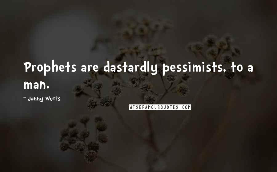 Janny Wurts Quotes: Prophets are dastardly pessimists, to a man.