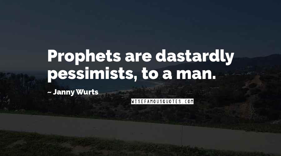 Janny Wurts Quotes: Prophets are dastardly pessimists, to a man.