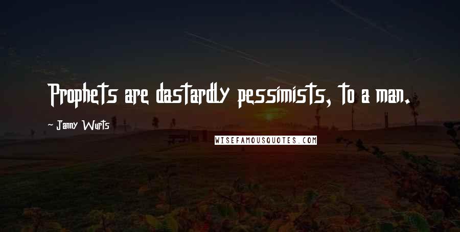 Janny Wurts Quotes: Prophets are dastardly pessimists, to a man.