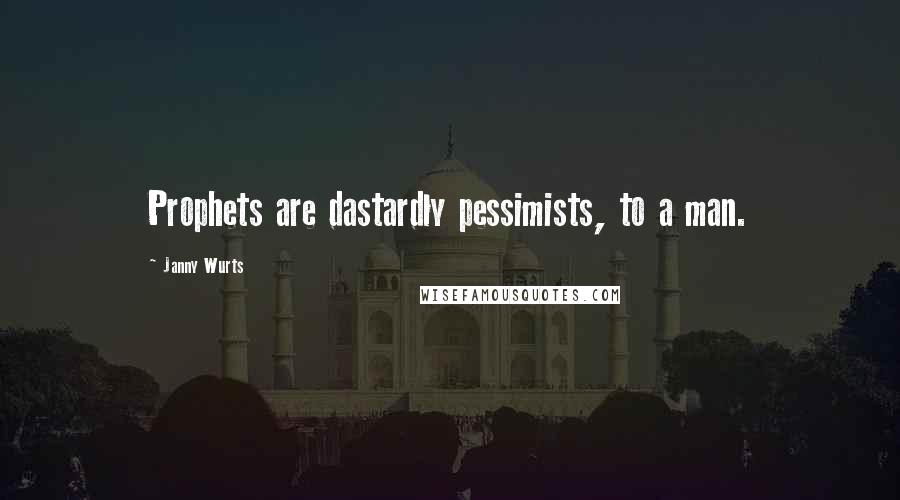 Janny Wurts Quotes: Prophets are dastardly pessimists, to a man.