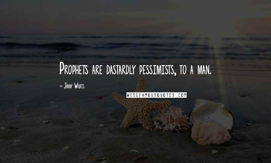 Janny Wurts Quotes: Prophets are dastardly pessimists, to a man.