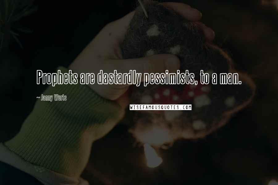 Janny Wurts Quotes: Prophets are dastardly pessimists, to a man.