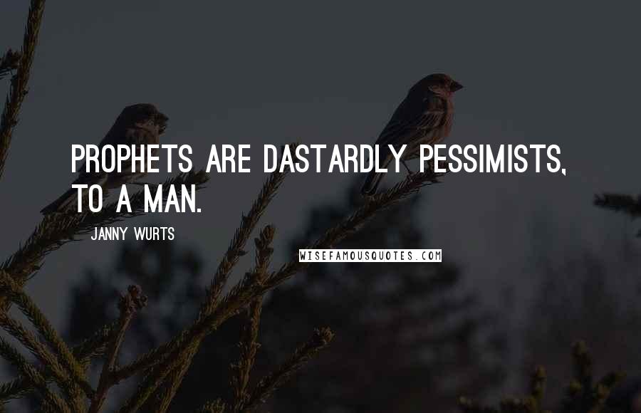 Janny Wurts Quotes: Prophets are dastardly pessimists, to a man.