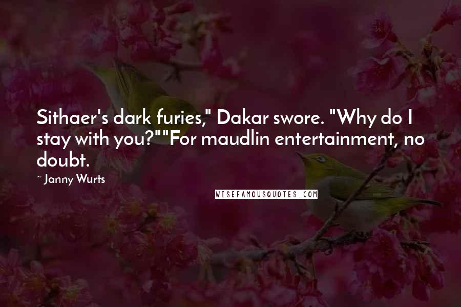 Janny Wurts Quotes: Sithaer's dark furies," Dakar swore. "Why do I stay with you?""For maudlin entertainment, no doubt.