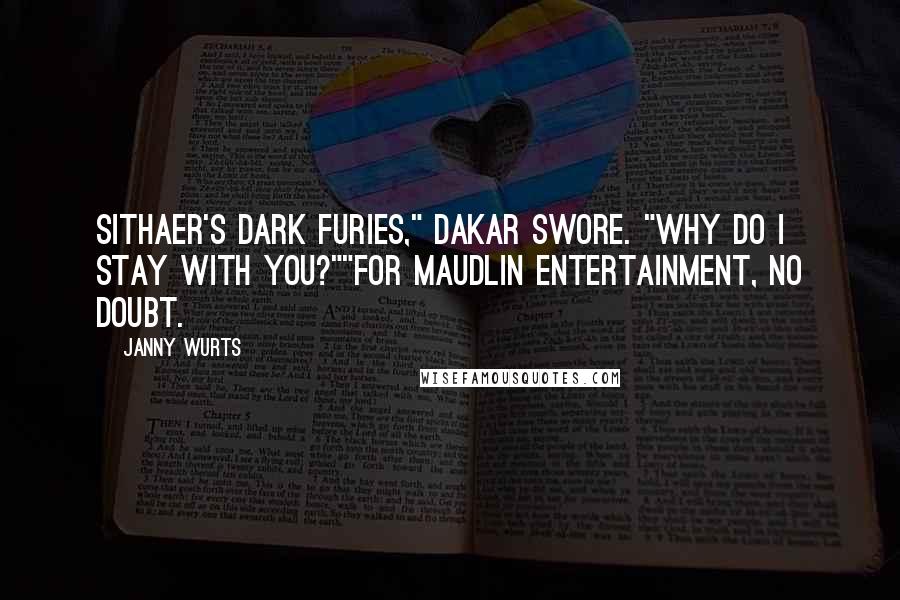 Janny Wurts Quotes: Sithaer's dark furies," Dakar swore. "Why do I stay with you?""For maudlin entertainment, no doubt.
