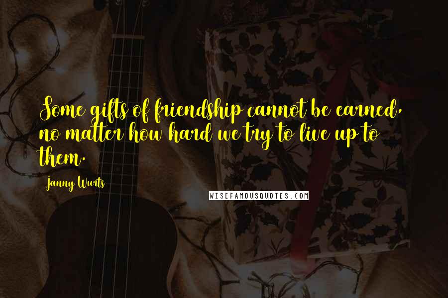 Janny Wurts Quotes: Some gifts of friendship cannot be earned, no matter how hard we try to live up to them.