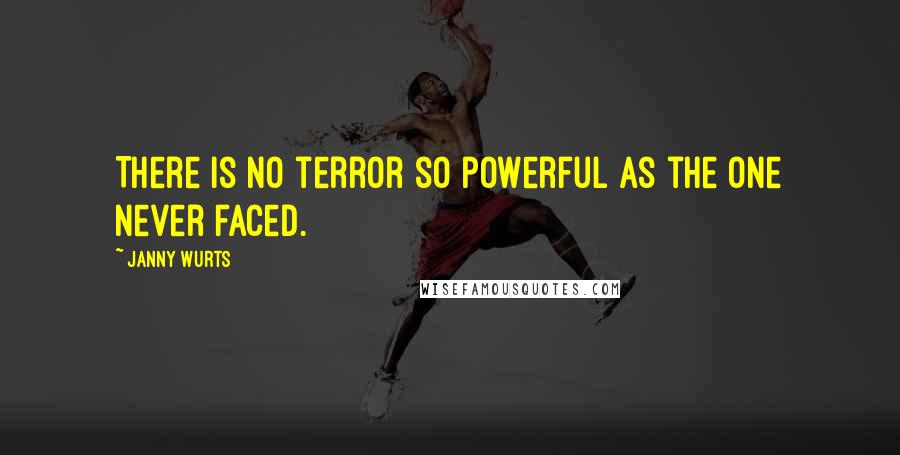 Janny Wurts Quotes: There is no terror so powerful as the one never faced.