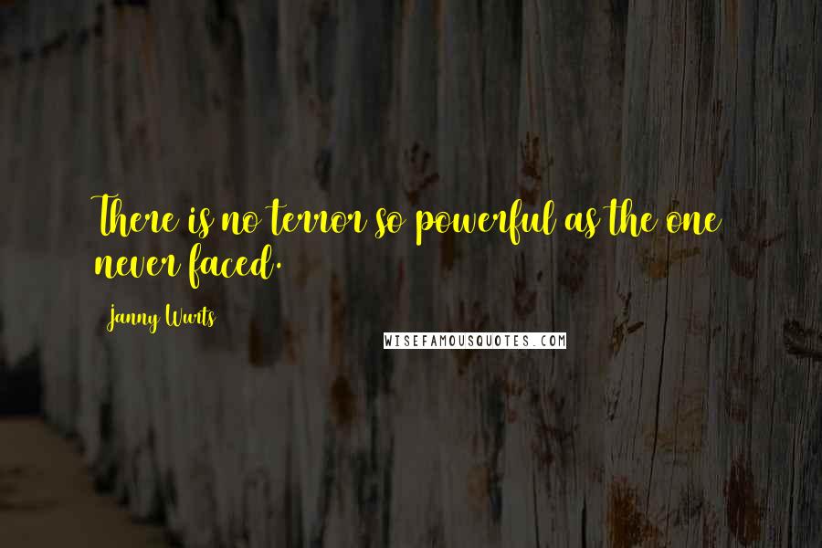 Janny Wurts Quotes: There is no terror so powerful as the one never faced.