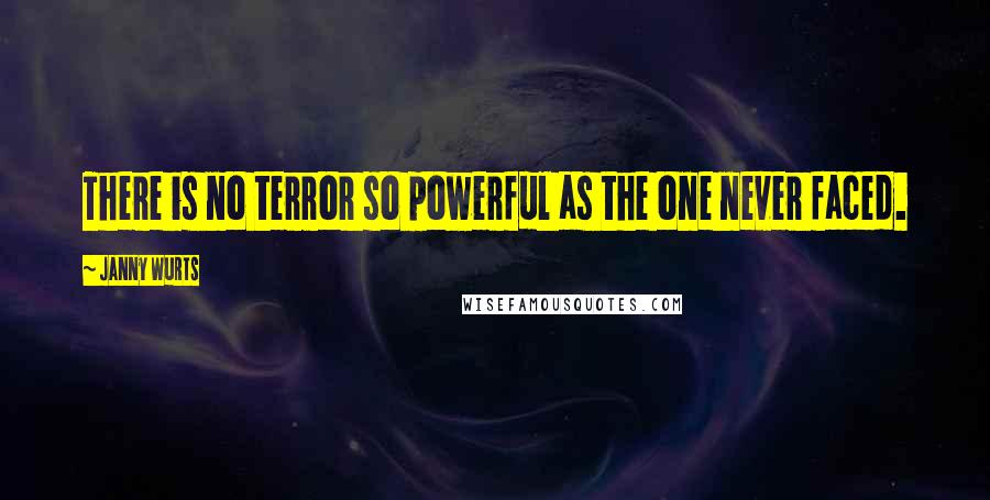 Janny Wurts Quotes: There is no terror so powerful as the one never faced.