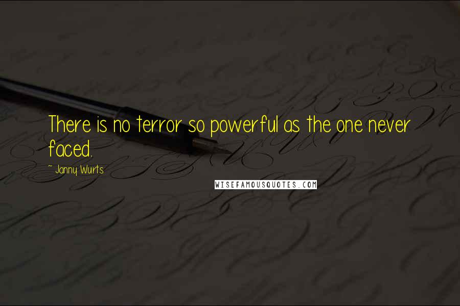 Janny Wurts Quotes: There is no terror so powerful as the one never faced.