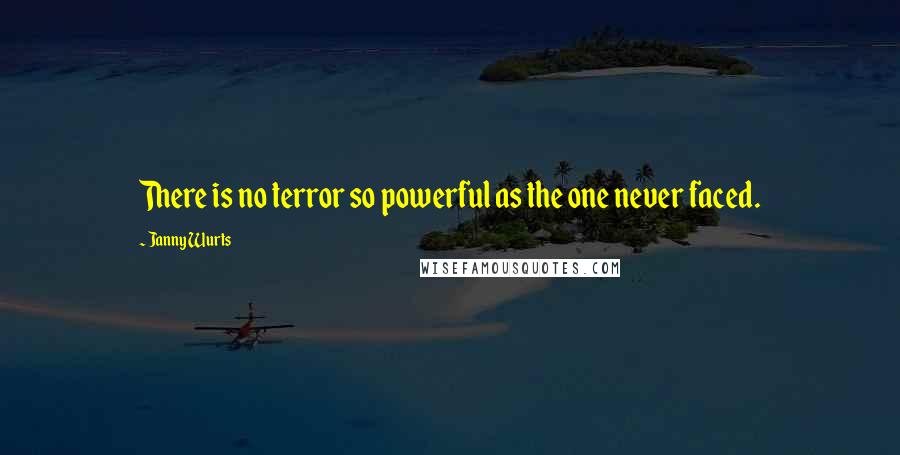 Janny Wurts Quotes: There is no terror so powerful as the one never faced.