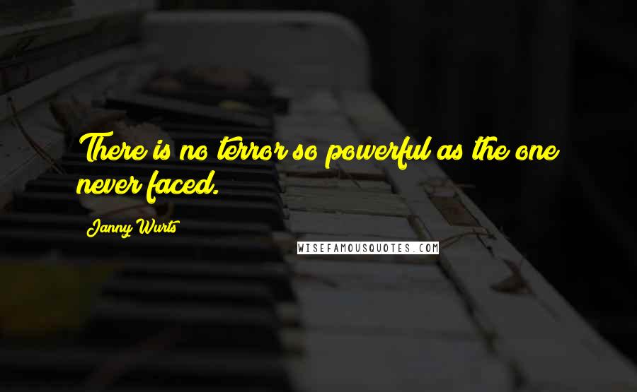 Janny Wurts Quotes: There is no terror so powerful as the one never faced.