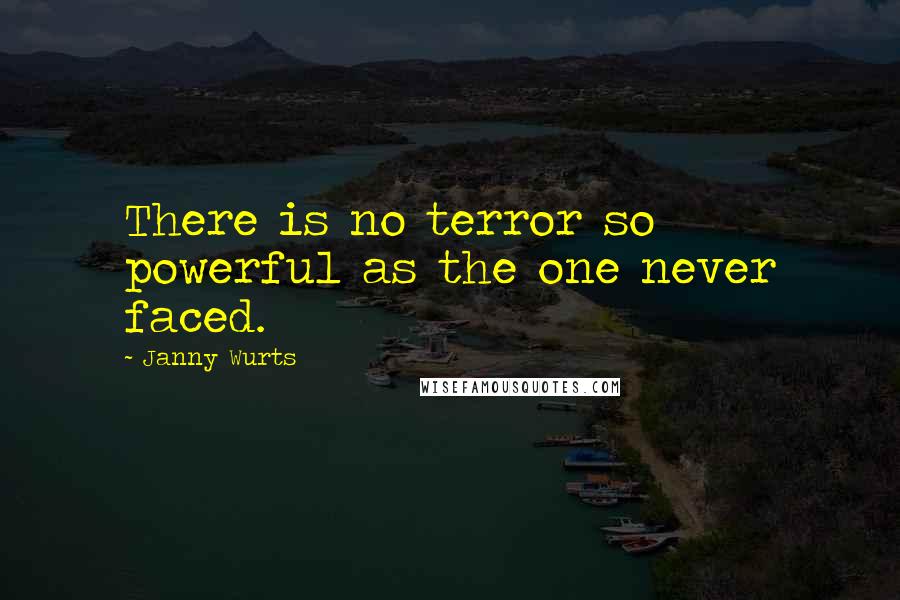 Janny Wurts Quotes: There is no terror so powerful as the one never faced.