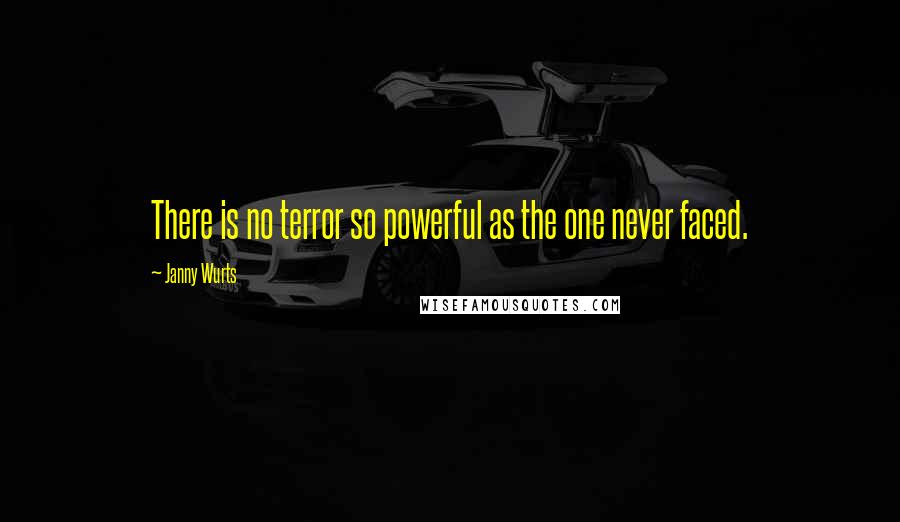 Janny Wurts Quotes: There is no terror so powerful as the one never faced.