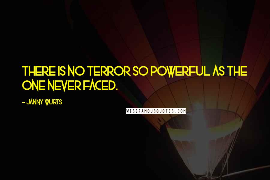 Janny Wurts Quotes: There is no terror so powerful as the one never faced.