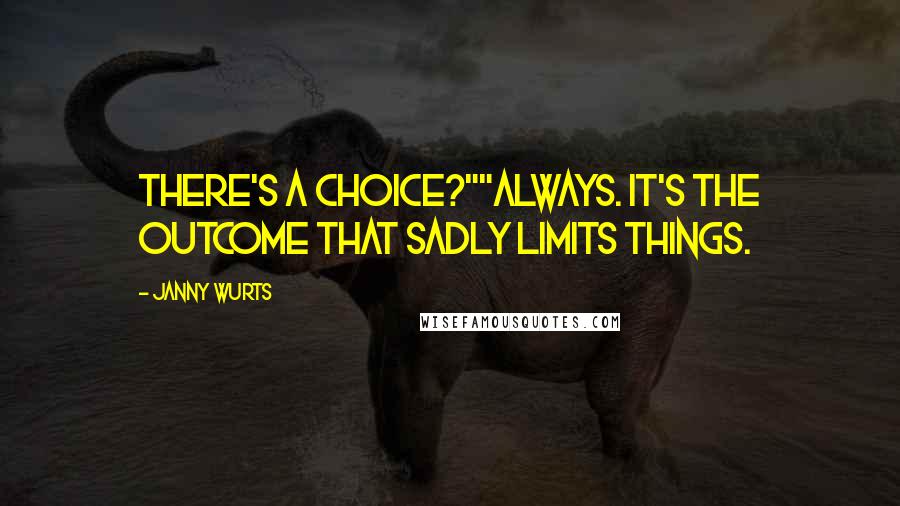 Janny Wurts Quotes: There's a choice?""Always. It's the outcome that sadly limits things.