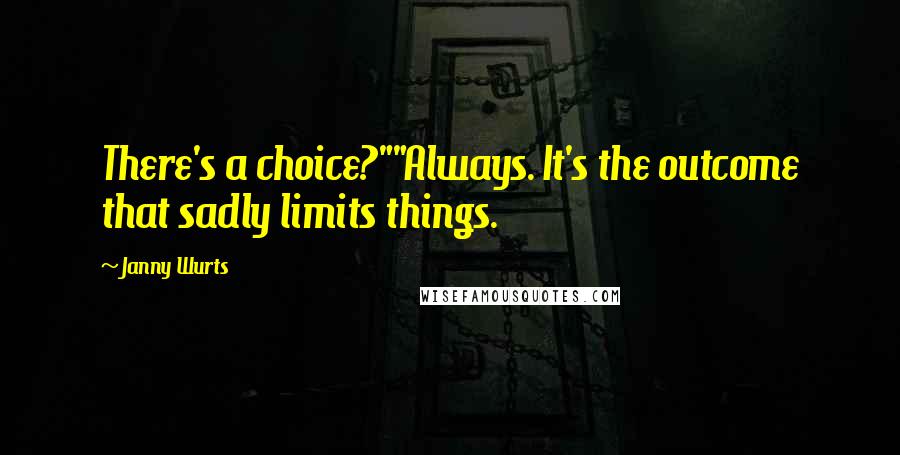 Janny Wurts Quotes: There's a choice?""Always. It's the outcome that sadly limits things.