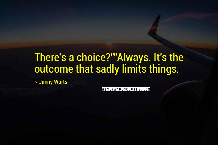 Janny Wurts Quotes: There's a choice?""Always. It's the outcome that sadly limits things.