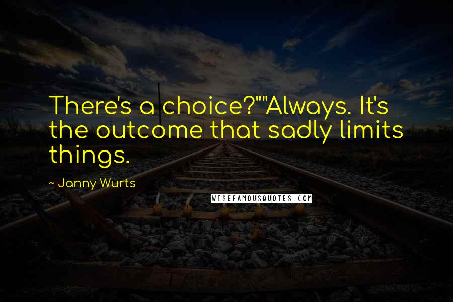 Janny Wurts Quotes: There's a choice?""Always. It's the outcome that sadly limits things.