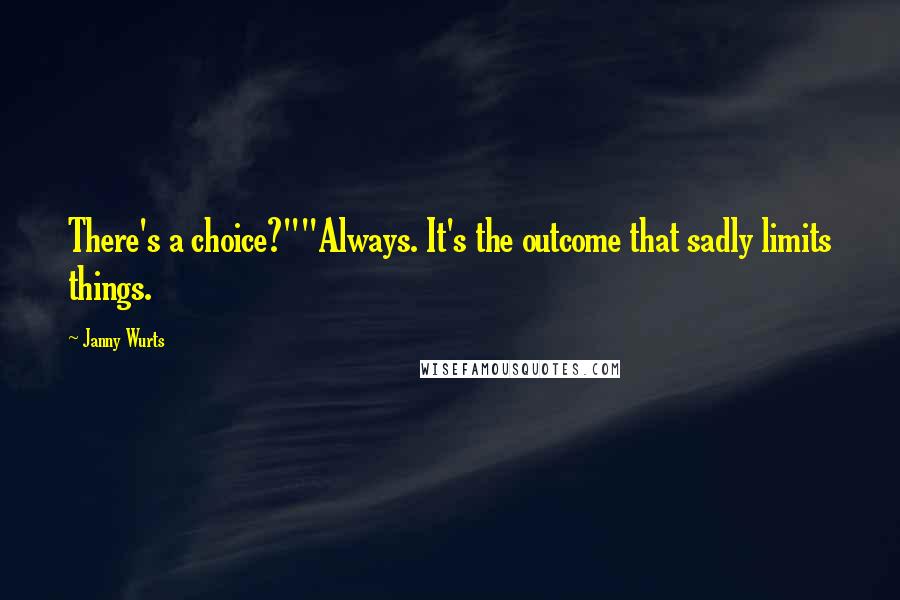 Janny Wurts Quotes: There's a choice?""Always. It's the outcome that sadly limits things.