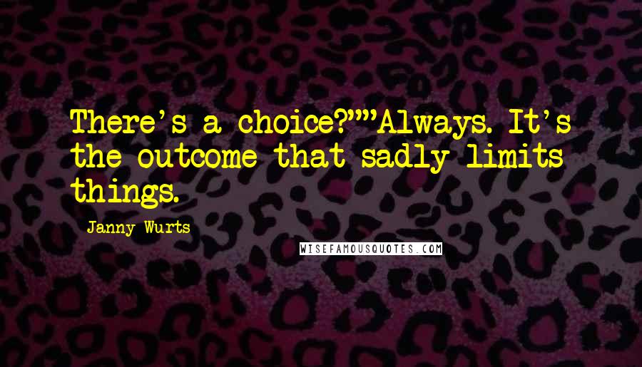 Janny Wurts Quotes: There's a choice?""Always. It's the outcome that sadly limits things.