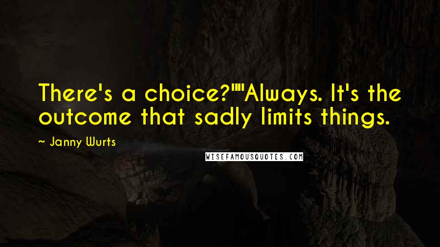 Janny Wurts Quotes: There's a choice?""Always. It's the outcome that sadly limits things.