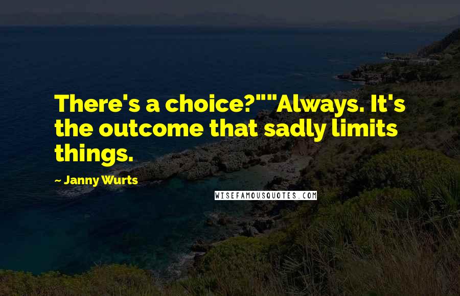 Janny Wurts Quotes: There's a choice?""Always. It's the outcome that sadly limits things.