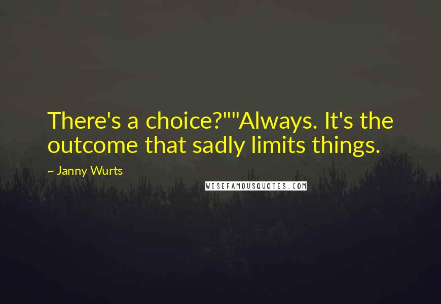 Janny Wurts Quotes: There's a choice?""Always. It's the outcome that sadly limits things.