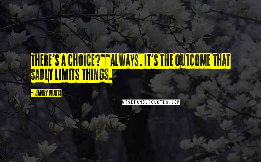 Janny Wurts Quotes: There's a choice?""Always. It's the outcome that sadly limits things.